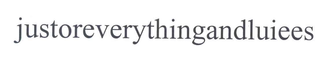 JUSTOREVERYTHINGANDLUIEES