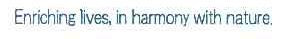 ENRICHING LIVES，IN HARMONY WITH NATURE.