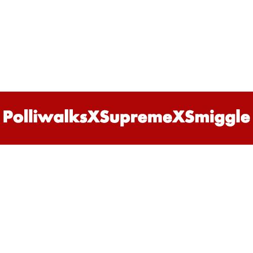 POLLIWALKSXSUPREMEXSMIGGLE