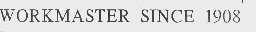 WORKMASTER SINCE 1908