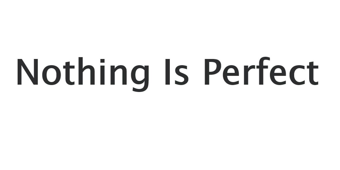 NOTHING IS PERFECT