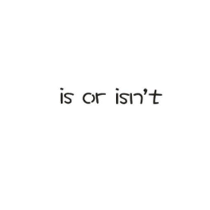 IS OR ISN’T