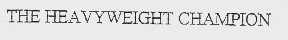THE HEAVYWEIGHT CHAMPION