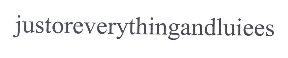 JUSTOREVERYTHINGANDLUIEES