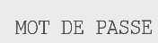MOT DE PASSE