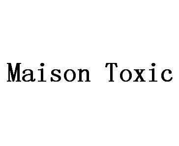MAISON TOXIC