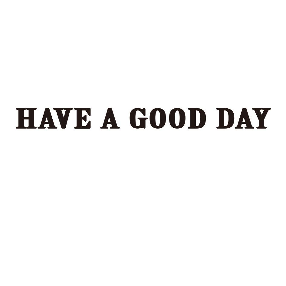 HAVE A GOOD DAY