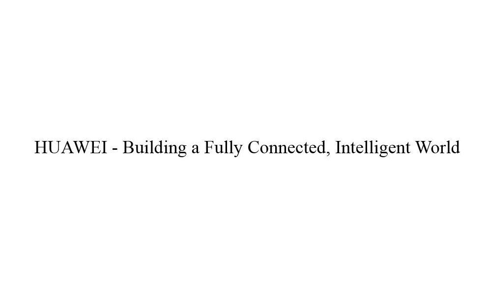 HUAWEI-BUILDING A FULLY CONNECTED，INTELLIGENT WORLD