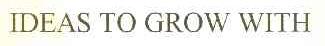 IDEAS TO GROW WITH