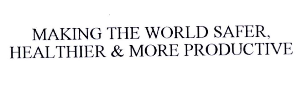 MAKING THE WORLD SAFER，HEALTHIER & MORE PRODUCTIVE